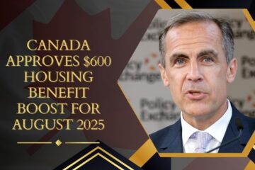 Canada Approves $600 Housing Benefit Boost for August 2025 – CRA Eligibility and Payment Guide