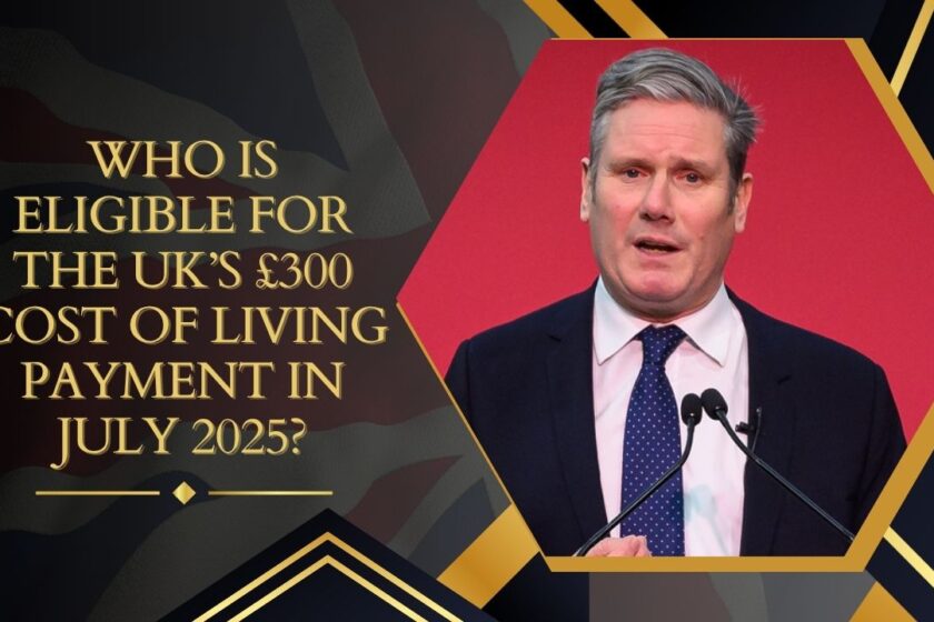 Who Is Eligible for the UK’s £300 Cost of Living Payment in July 2025?